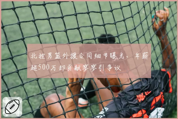 北控男篮外援合同细节曝光，年薪超500万却贡献寥寥引争议